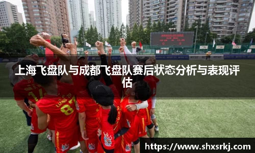 上海飞盘队与成都飞盘队赛后状态分析与表现评估